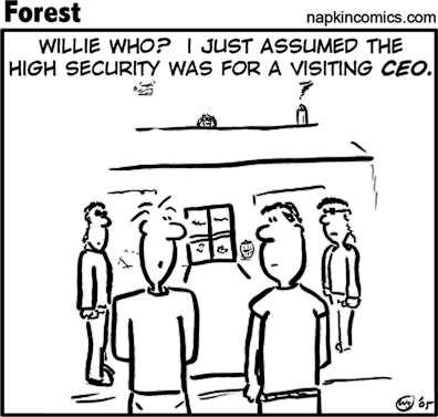 Willie who?  I just assumed the high security was for a visiting CEO.